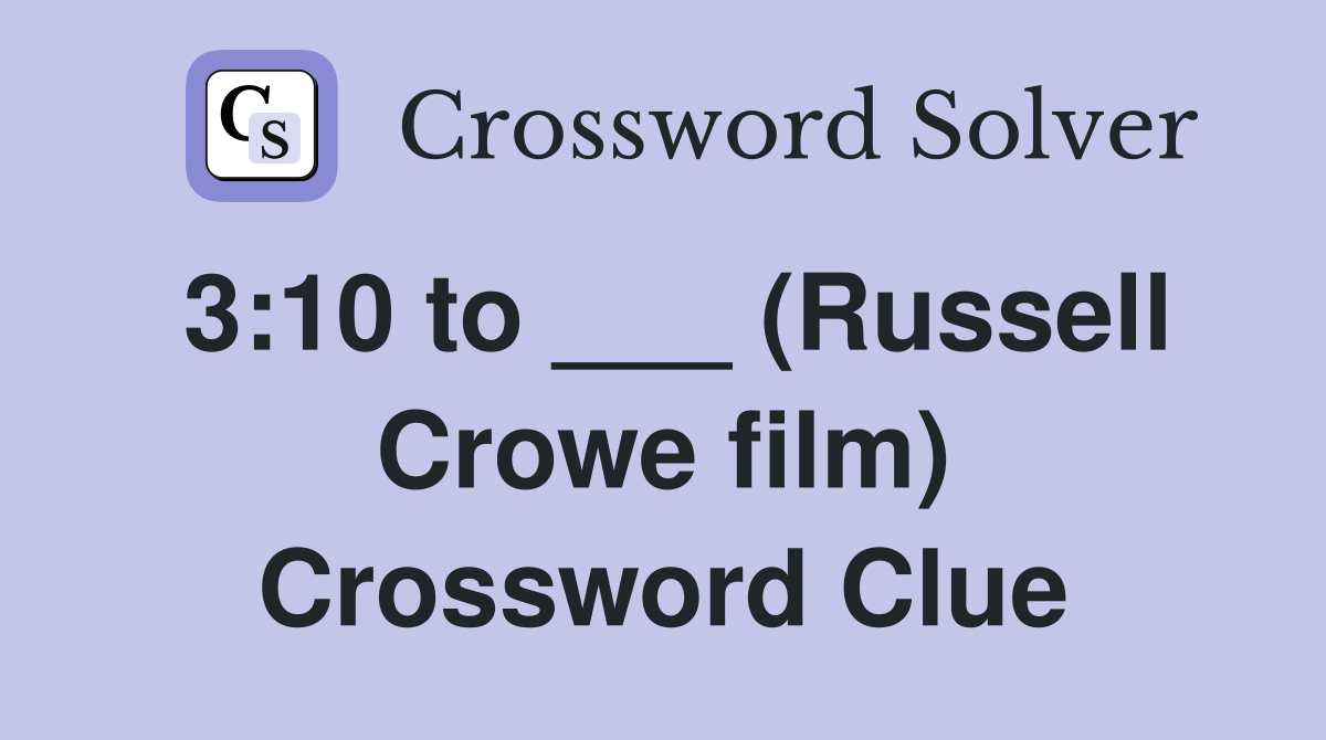 310 to ___ (Russell Crowe film) Crossword Clue Answers Crossword